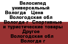 Велосипед универсальный   Вологда › Цена ­ 7 100 - Вологодская обл., Вологда г. Спортивные и туристические товары » Другое   . Вологодская обл.,Вологда г.